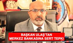 Başkan Ulaş’tan Merkez Bankasına Sert Tepki