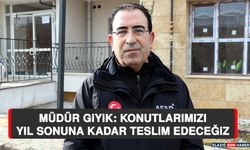 Müdür Giyik: Konutlarımızı Yıl Sonuna Kadar Teslim Edeceğiz