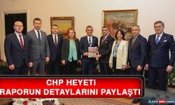 CHP Heyeti Raporun Detaylarını Paylaştı