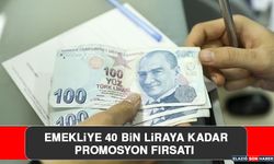 Emekliye 40 Bin Liraya Kadar Promosyon Fırsatı