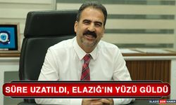 Süre Uzatıldı, Elazığ’ın Yüzü Güldü