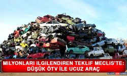 Milyonları İlgilendiren Teklif Meclis'te: Düşük ÖTV İle Ucuz Araç