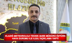 Elazığ Meteoroloji Teknik Şube Müdürü Öztürk Hava Durumu İle İlgili Açıklama Yaptı