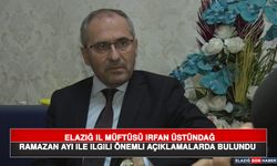 Elazığ İl Müftüsü İrfan Üstündağ Ramazan Ayı İle İlgili Önemli Açıklamalarda Bulundu