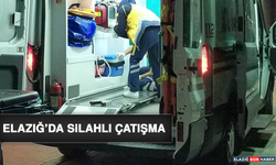 Elazığ’da Silahlı Çatışma