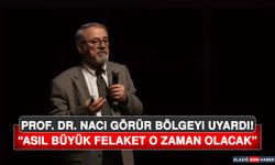 Prof. Dr. Naci Görür Bölgeyi Uyardı! “Asıl Büyük Felaket O Zaman Olacak”