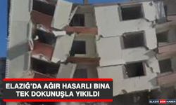 Elazığ’da Ağır Hasarlı Bina Tek Dokunuşla Yıkıldı