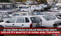 25 Yaş Üzeri Aracı Olanlar Bekleyişe Geçti: Gözler ÖTV Muafiyeti ve Hurda Araç Teşvikinde!