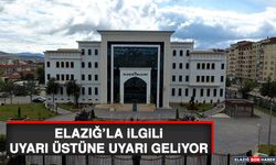 Elazığ’la İlgili Uyarı Üstüne Uyarı Geliyor