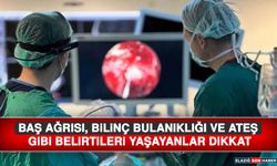 Baş Ağrısı, Bilinç Bulanıklığı ve Ateş Gibi Belirtileri Yaşayanlar Dikkat