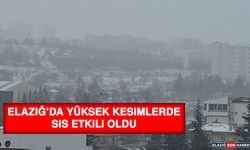 Elazığ’da Yüksek Kesimlerde Sis Etkili Oldu