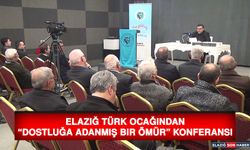 Elazığ Türk Ocağından “Dostluğa Adanmış Bir Ömür” Konferansı