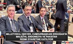 Milletvekili Işıkver, Cumhurbaşkanı Erdoğan’ın Malezya, Endonezya ve Pakistan Resmi Ziyaretine Katılıyor