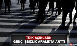 TÜİK Açıkladı: Genç İşsizlik Aralıkta Arttı