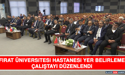 Fırat Üniversitesi Hastanesi Yer Belirleme Çalıştayı Düzenlendi