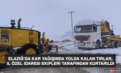 Elazığ’da Kar Yağışında Yolda Kalan Tırlar, İl Özel İdaresi Ekipleri Tarafından Kurtarıldı