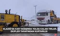 Elazığ’da Kar Yağışında Yolda Kalan Tırlar, Ekipler Tarafından Kurtarıldı