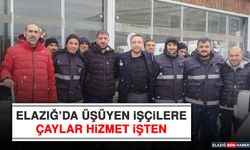 Elazığ’da Üşüyen İşçilere Çaylar Hizmet İşten