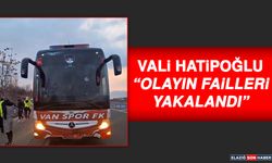 Vali Hatipoğlu “Olayın Failleri Yakalandı”