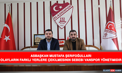 Asbaşkan Mustafa Şerifoğulları Olayların Farklı Yerlere Çekilmesinin Sebebi Vanspor Yönetimidir