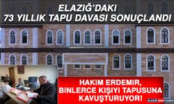 Elazığ’daki 73 Yıllık Tapu Davası Sonuçlandı! Hakim Erdemir, Binlerce Kişiyi Tapusuna Kavuşturuyor