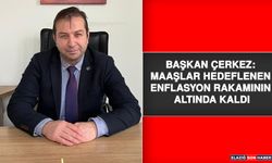 Başkan Çerkez: Maaşlar Hedeflenen Enflasyon Rakamının Altında Kaldı