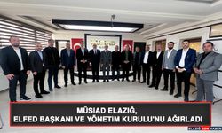 MÜSİAD Elazığ, ELFED Başkanı ve Yönetim Kurulu'nu Ağırladı