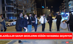 Elazığlılar Sahur Gecelerini Düğün Havasında Geçiriyor