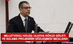 Milletvekili Keleş: Uluova Gökçe Göleti ve Sulama Projesinin Sözleşmesi İmzalandı