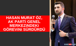 HASAN MURAT ÖZ, AK PARTİ GENEL MERKEZİNDEKİ GÖREVİNİ SÜRDÜRDÜ