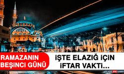 Ramazan’ın Beşinci Gününde Elazığ’da İftar Vakti Saat Kaçta?