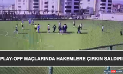 Play-Off Maçlarında Hakemlere Çirkin Saldırı