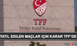 Tatil Edilen Maçlar İçin Karar TFF’de