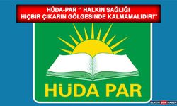 HÜDA-PAR ‘’ Halkın Sağlığı Hiçbir Çıkarın Gölgesinde Kalmamalıdır!’’