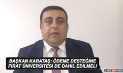 Başkan Karataş: Ödeme Desteğine Fırat Üniversitesi De Dahil Edilmeli