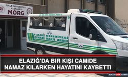 Elazığ’da Bir Kişi Camide Namaz Kılarken Hayatını Kaybetti