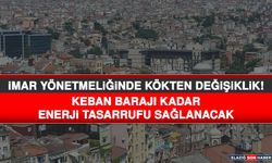 İmar Yönetmeliğinde Kökten Değişiklik! Keban Barajı Kadar Enerji Tasarrufu Sağlanacak