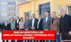 Başkan Şerifoğulları, Kırklar Mahallesi’nde Vatandaşlarla Buluştu