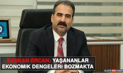 Başkan Ercan: Yaşananlar Ekonomik Dengeleri Bozmakta