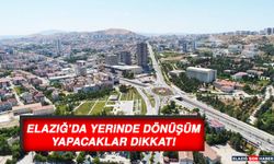 Elazığ’da Yerinde Dönüşüm Yapacaklar Dikkat!