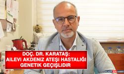 Doç. Dr. Karataş: Ailevi Akdeniz Ateşi Hastalığı Genetik Geçişlidir