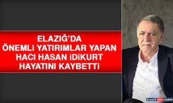 Elazığ’da Önemli Yatırımlar Yapan Hacı Hasan İdikurt Hayatını Kaybetti