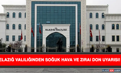 Elazığ Valiliğinden Soğuk Hava ve Zirai Don Uyarısı!