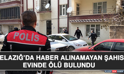 Elazığ’da Haber Alınamayan Şahıs Evinde Ölü Bulundu