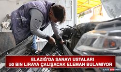 Elazığ'da Sanayi Ustaları 50 Bin Liraya Çalışacak Eleman Bulamıyor
