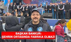 Başkan Bankur: Şehrin Ortasında Fabrika Olmaz!