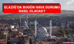14 Haziran’da Elazığ’da Hava Durumu Nasıl Olacak?