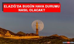 12 Temmuz’da Elazığ’da Hava Durumu Nasıl Olacak?