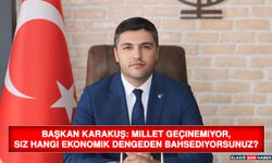 Başkan Karakuş: Millet Geçinemiyor, Siz Hangi Ekonomik Dengeden Bahsediyorsunuz?