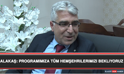 Alakaş: Programımıza Tüm Hemşehrilerimizi Bekliyoruz